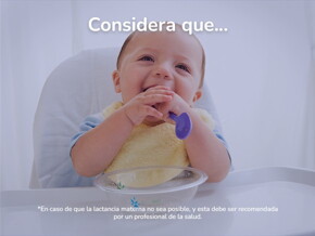Considera que...  *En caso de que la lactancia materna no sea posible, y esta debe ser recomendada por un profesional de la salud.